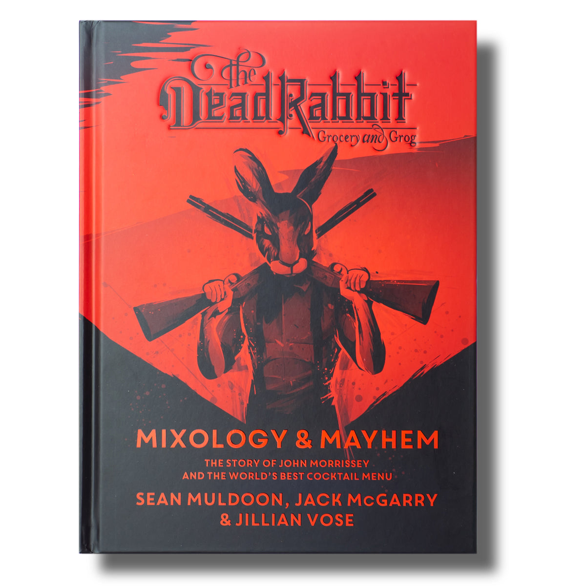 The Dead Rabbit Mixology and Mayhem: The Story of John Morrissey and the World's Best Cocktail Menu [Book]